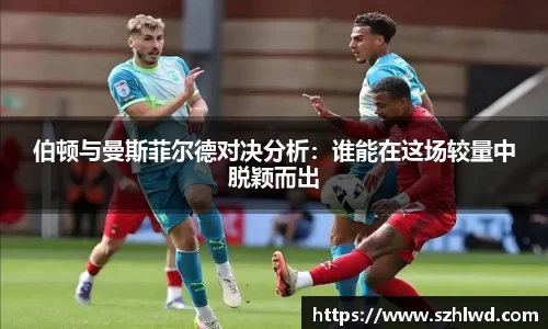 伯顿与曼斯菲尔德对决分析：谁能在这场较量中脱颖而出